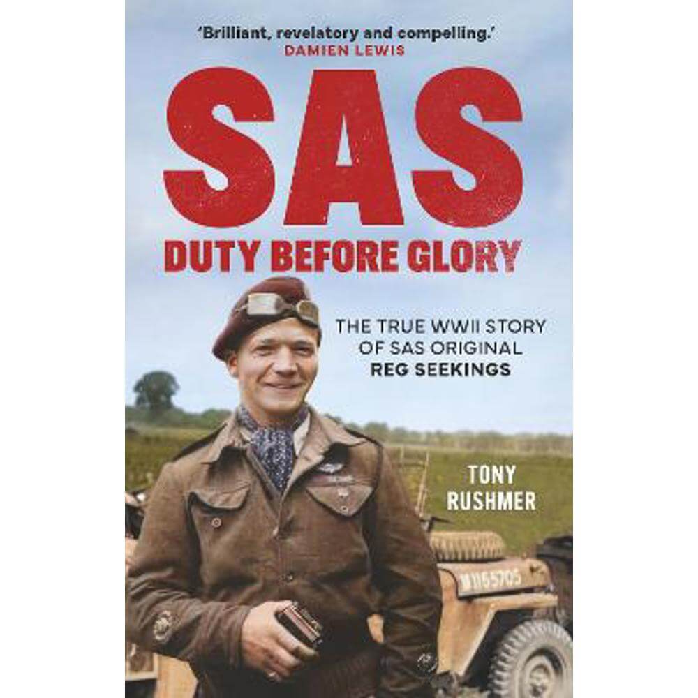 SAS: Duty Before Glory: The True WWII Story of SAS Original Reg Seekings (Hardback) - Tony Rushmer